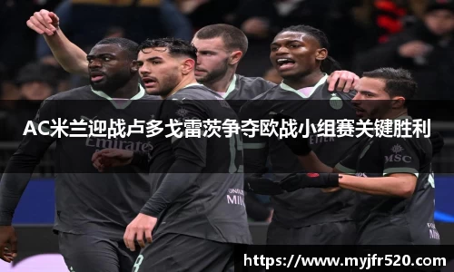 AC米兰迎战卢多戈雷茨争夺欧战小组赛关键胜利